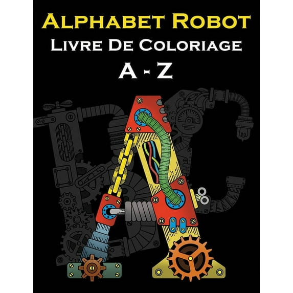Alphabet Robot Livre De Coloriage A - Z: Lettres Coloriage - Style Des Robots Et Machines, (Paperback)