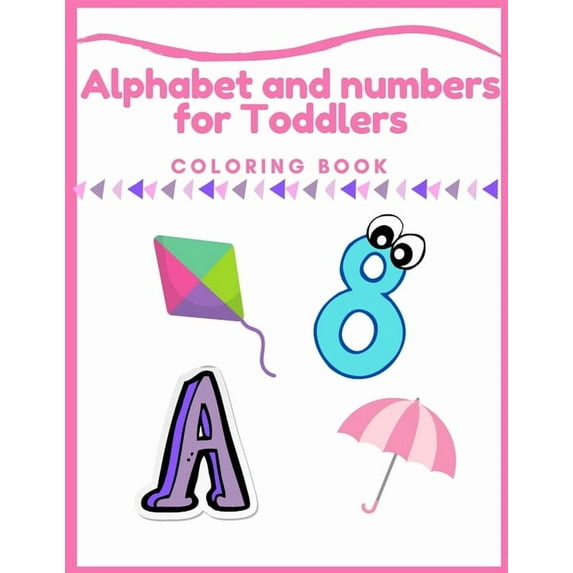 Alphabet and numbers coloring book for Toddlers: Alphabet and numbers for Toddlers Coloring Book: First Coloring Books For Toddler Ages 1-3, Big Illus