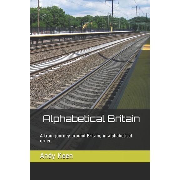 Alphabetical Britain: A train journey around Britain, in alphabetical order. (Paperback)