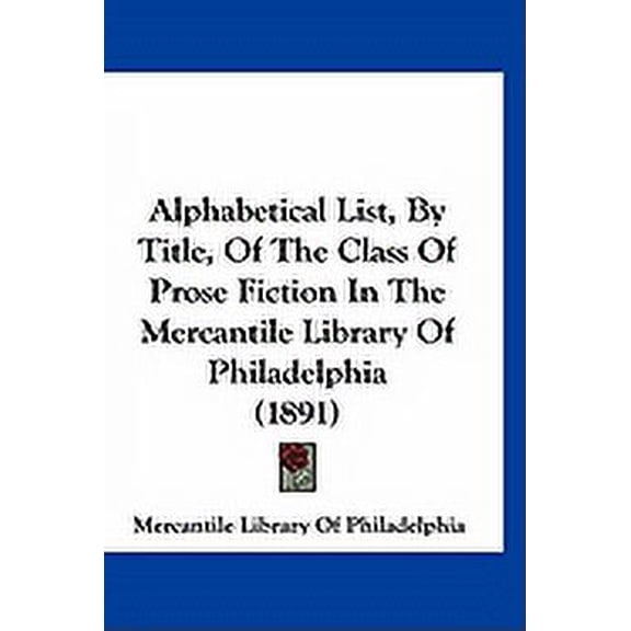 Alphabetical List, By Title, Of The Class Of Prose Fiction In The Mercantile Library Of Philadelphia (1891) (Paperback)