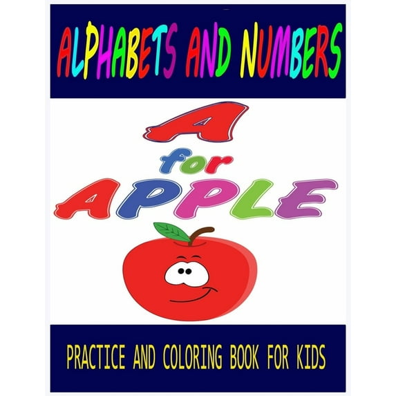 Alphabets and Numbers Practice and Coloring Book For Kids A for Apple: All The Alphabets and Numbers With Funny Design f, (Paperback)