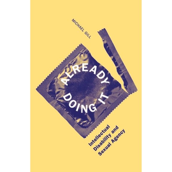 Pre-Owned Already Doing It : Intellectual Disability and Sexual Agency, Paperback by Gill, Michael, ISBN 0816682984, ISBN-13 9780816682980