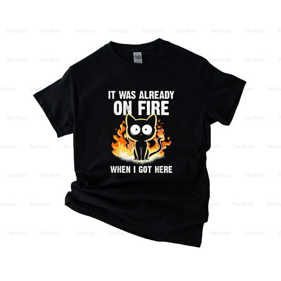 Already Fire When Got Here Funny Cat Gift Pet Lover Animal Humor Arson,T-Shirt, SW, Hoodie Unisex, up to 5XL