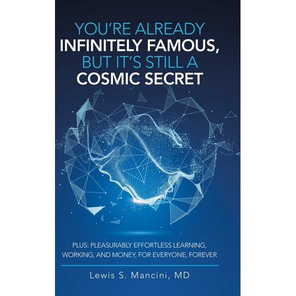 You'Re Already Infinitely Famous, but It's Still a Cosmic Secret: Plus: Pleasurably Effortless Learning, Working, and Mo, (Hardcover)
