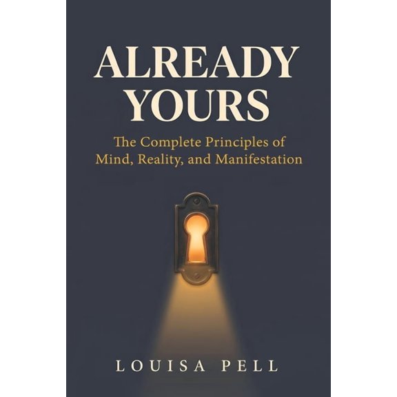 Already Yours: The Complete Principles of Mind, Reality and Manifestation, (Paperback)