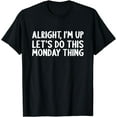 thumbnail image 1 of Alright, I'm up let's do this Monday thing Funny T-Shirt, 1 of 4