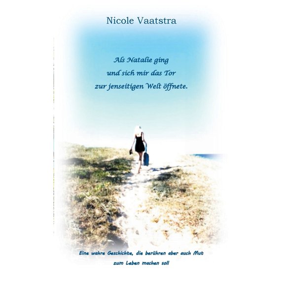 Als Natalie ging und sich mir das Tor zur jenseitigen Welt ffnete: Eine wahre Geschichte die berhren aber auch Mut zum Leben machen soll (Paperback)