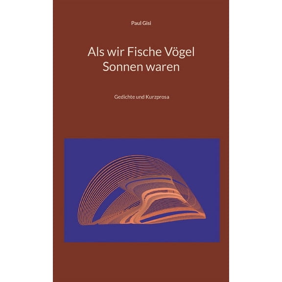 Als wir Fische Vgel Sonnen waren: Gedichte und Kurzprosa, (Paperback)