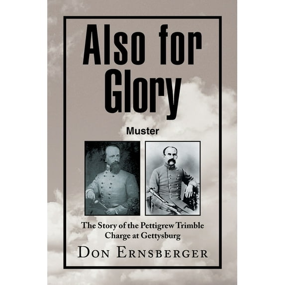 Also for Glory Muster : The Story of the Pettigrew Trimble Charge at Gettysburg