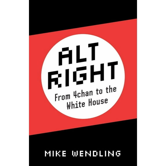 Alt-Right: From 4chan to the White House, (Hardcover)