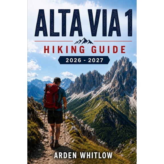Epic Trails of the World Alta Via 1 Hiking Guide 2026 - 2027: A Step-by-Step Companion to Routes, Mountain Huts, and Alpine Planning in the Itali, (Paperback)