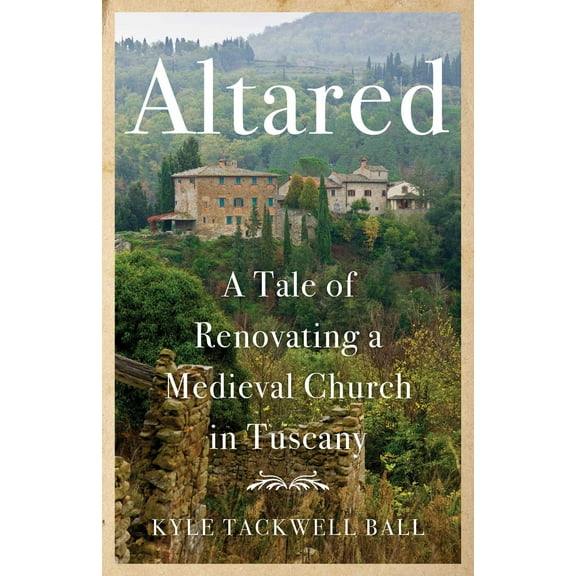 Altared : A Tale of Renovating a Medieval Church in Tuscany (Paperback)