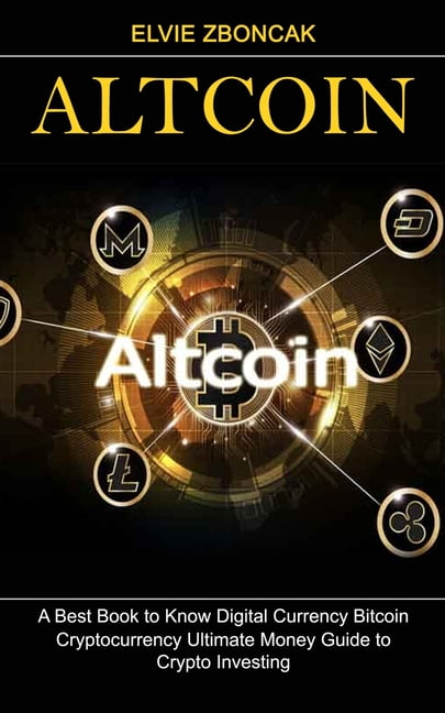 Altcoin: A Best Book to Know Digital Currency Bitcoin (Cryptocurrency Ultimate Money Guide to Crypto Investing) (Paperback)