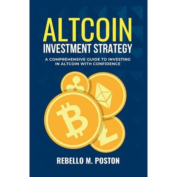 Altcoin Investment Strategy: A Comprehensive Guide To Investing In Altcoin With Confidence, (Paperback)