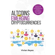 Altcoins and Emerging Cryptocurrencies EXPLORING ALTCOINS A Comprehensive Guide to Diversifying Your Crypto Portfolio Paperback