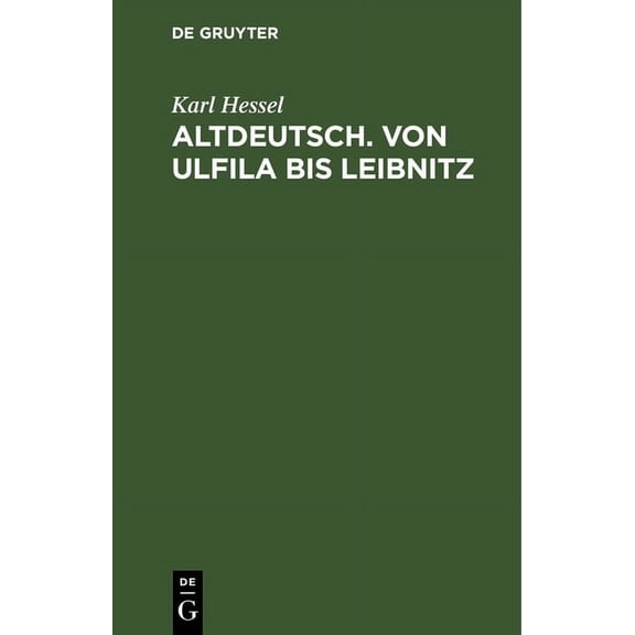 Altdeutsch. Von Ulfila Bis Leibnitz: Zum Gebrauch Fr Hhere Schulen (Hardcover)