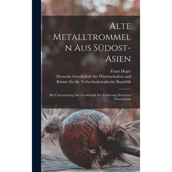 Alte Metalltrommeln Aus Sdost-asien: Mit Untersttzung Der Gesellschaft Zur Frderung Deutscher Wissenschaft, (Hardcover)