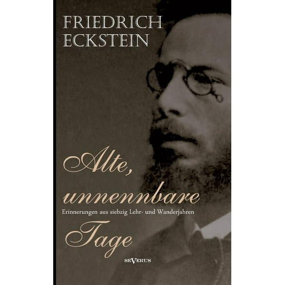 Alte, unnennbare Tage: Erinnerungen aus siebzig Lehr- und Wanderjahren (Paperback) by Friedrich Eckstein
