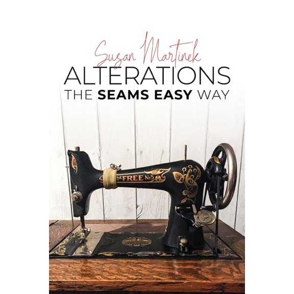 Alterations (The Seams Easy Way): Step-by-step Instructions for Sewing and Practical Clothing Alterations, (Paperback)