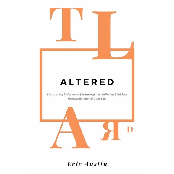 Altered: Discovering Unforeseen Joy Through the Suffering That Has Drastically Altered Your Life, (Paperback)