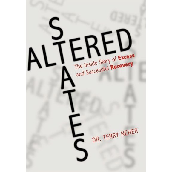 Altered States: The Inside Story of Excess and Successful Recovery (Hardcover) by Dr. Terry Neher