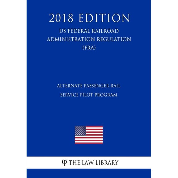 Alternate Passenger Rail Service Pilot Program (US Federal Railroad Administration Regulation) (FRA) (2018 Edition) (Paperback)