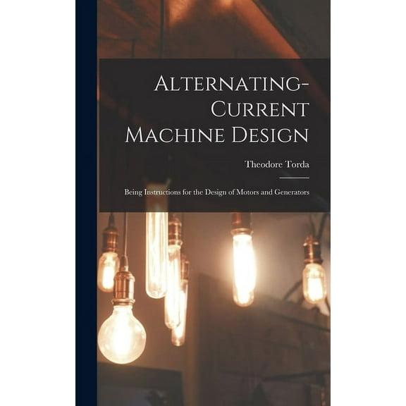 Alternating-Current Machine Design: Being Instructions for the Design of Motors and Generators (Hardcover)