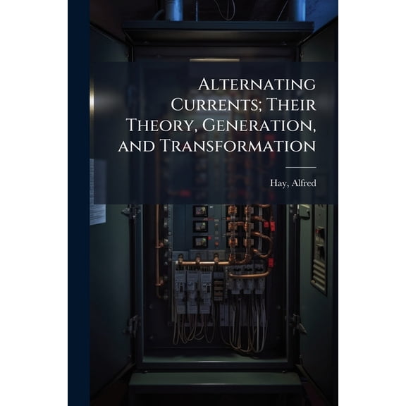 Alternating Currents; Their Theory, Generation, and Transformation Paperback
