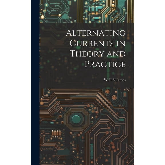 Alternating Currents in Theory and Practice (Hardcover)