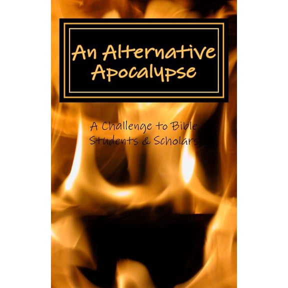 Alternative Apocalypse : A Challenge to Bible Students and Scholars