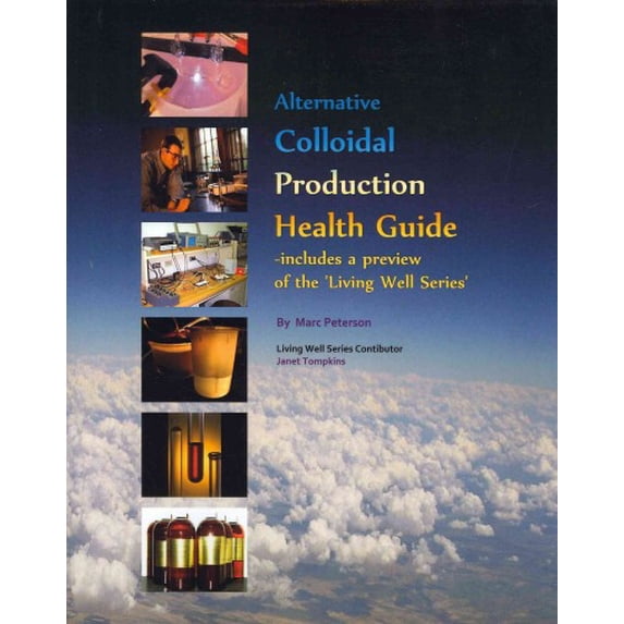 Alternative Colloidal Production Health Guide: Ionic and Nano Colloidal Heath Supplements (Paperback)