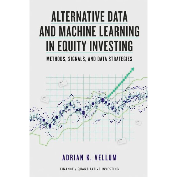 Alternative Data and Machine Learning in Equity Investing: Methods, Signals, and Data Strategies, (Paperback)