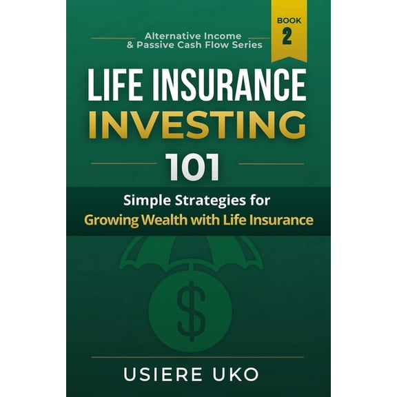 Alternative Income & Passive Cash Flow Life Insurance Investing 101: Simple Strategies for Growing Wealth with Life Insurance, Book 2, (Paperback)