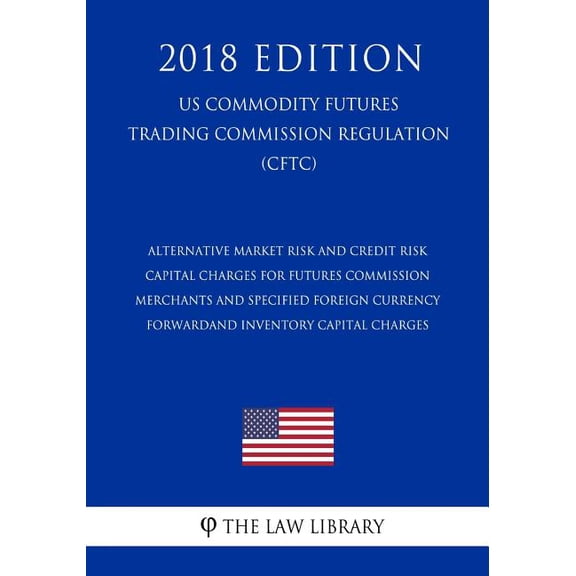 Alternative Market Risk and Credit Risk Capital Charges for Futures Commission Merchants and Specified Foreign Currency Forwardand Inventory Capital Charges (US Commodity Futures Trading Commission Re