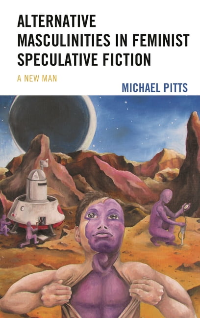 Alternative Masculinities in Feminist Speculative Fiction: A New Man ...