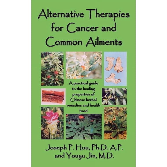 Alternative Therapies for Cancer and Common Ailments: A practical guide to the healing properties of Chinese herbal reme, (Paperback)