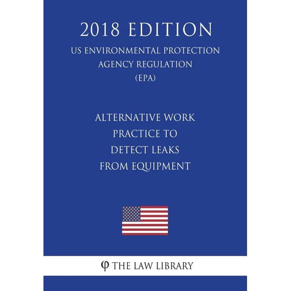 Alternative Work Practice To Detect Leaks From Equipment (US Environmental Protection Agency Regulation) (EPA) (2018 Edition) (Paperback)