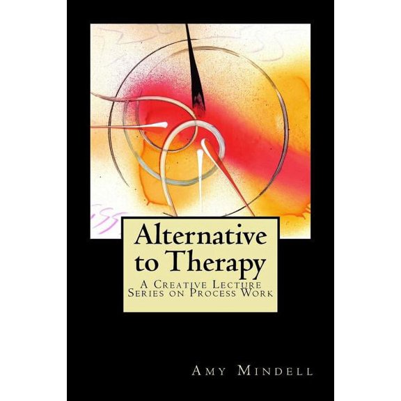 Alternative to Therapy: A Creative Lecture Series on Process Work (Paperback)