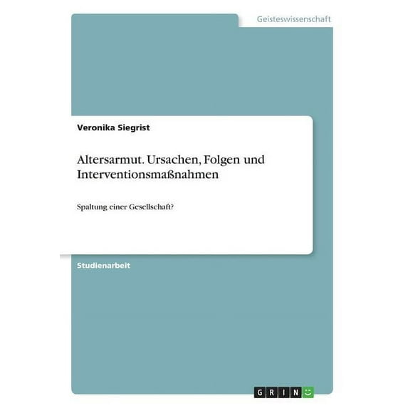 Altersarmut. Ursachen, Folgen und InterventionsmaÃnahmen: Spaltung einer Gesellschaft?, (Paperback)