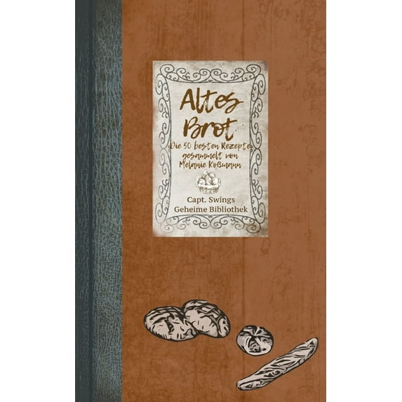 Altes Brot: Die 50 besten Rezepte, (Paperback)