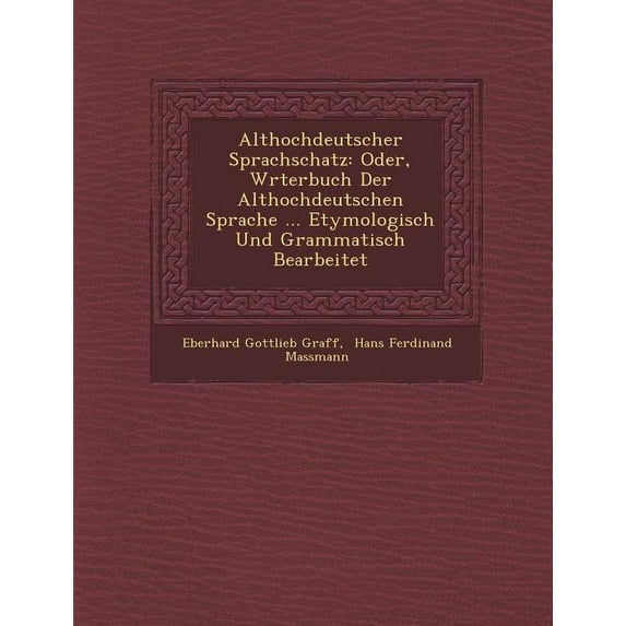 Althochdeutscher Sprachschatz : Oder, W Rterbuch Der Althochdeutschen Sprache ... Etymologisch Und Grammatisch Bearbeitet (Paperback)