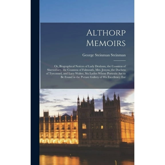 Althorp Memoirs: Or, Biographical Notices of Lady Denham, the Countess of Shrewsbury, the Countess of Falmouth, Mrs. Jenyns, the Duchess of Tyrconnel, and Lucy Walter, Six Ladies Whose Portraits Are t