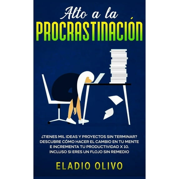 Alto a la procrastinación: ¿Tienes mil ideas y proyectos sin terminar? Descubre cómo hacer el cambio en tu mente e incre, (Hardcover)