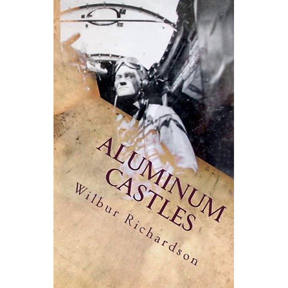 Aluminum Castles: World War II from a Gunner's View, (Hardcover)