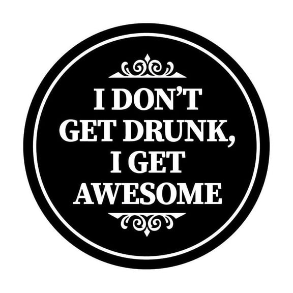 Aluminum sign - Circle I Don?t Get Drunk, I Get Awesome Wall or Door Sign Size: 8" Diameter