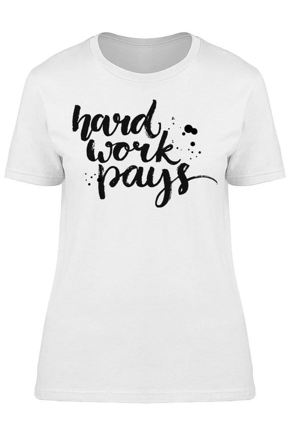 Always A Hard Work Pays T-Shirt Women -Image by Shutterstock Women T-Shirt, Female Medium