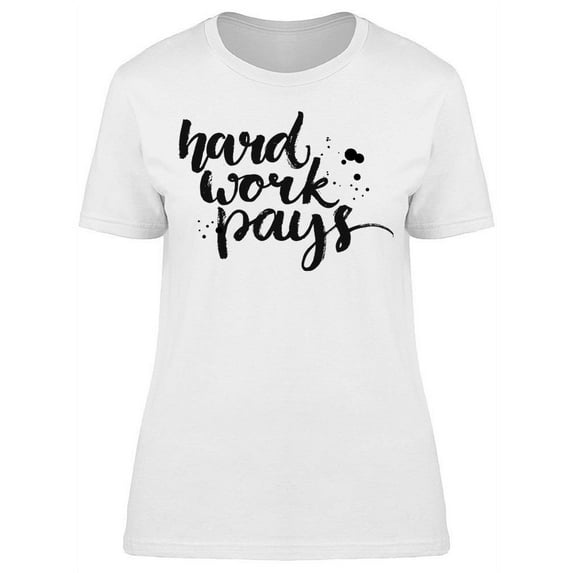 Always A Hard Work Pays T-Shirt Women -Image by Shutterstock Women T-Shirt, Female x-Large