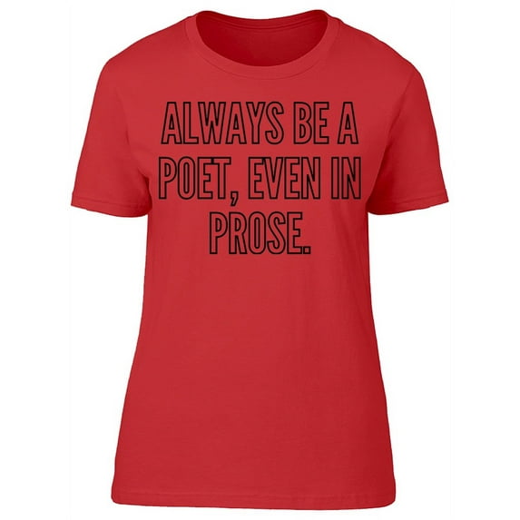 Always Be A Poet Even In Prose T-Shirt Women -Image by Shutterstock, Female Small