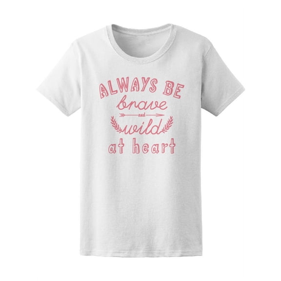 Always Be Brave & Wild At Heart T-Shirt Women -Image by Shutterstock, Female Medium