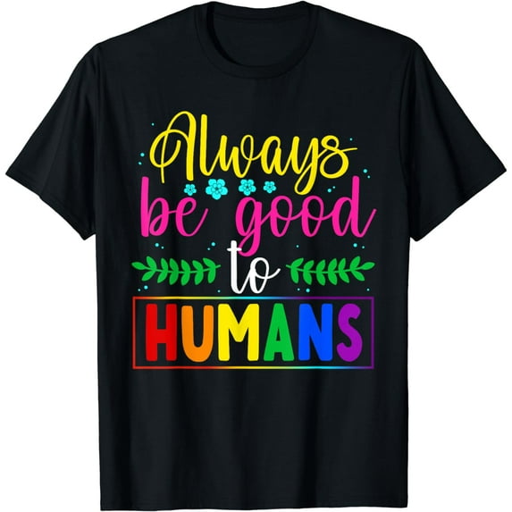 Always Be Good To Humans LGBTQIA+ Ally LGBT Pride Month T-Shirt